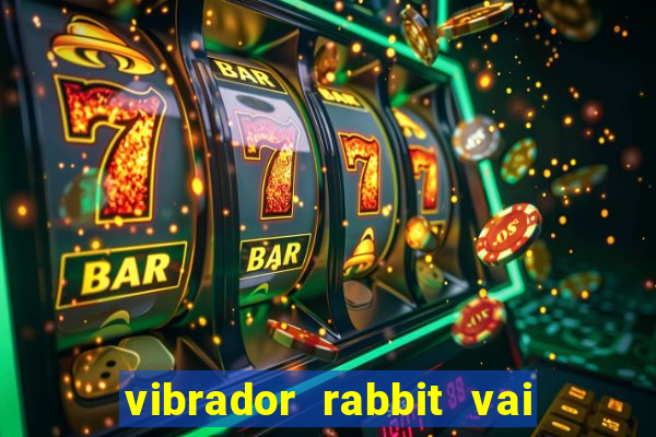 vibrador rabbit vai e vem